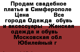  Продам свадебное платье в Симферополе › Цена ­ 25 000 - Все города Одежда, обувь и аксессуары » Женская одежда и обувь   . Московская обл.,Юбилейный г.